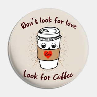 Don't look for love look for coffee Pin