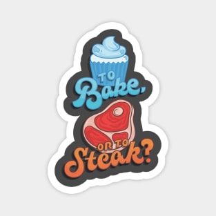 To Bake or to Steak? Magnet