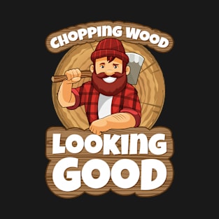 Chopping Wood Looking Good Lumberer T-Shirt