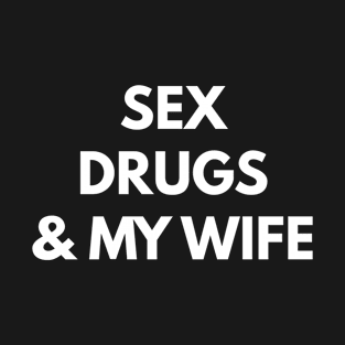 Sex Drugs & My Wife T-Shirt