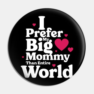 I Prefer My Big Mommy Than Entire World Pin