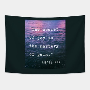 Sea and Anaïs Nin quote: The secret of joy is the mastery of pain. Tapestry