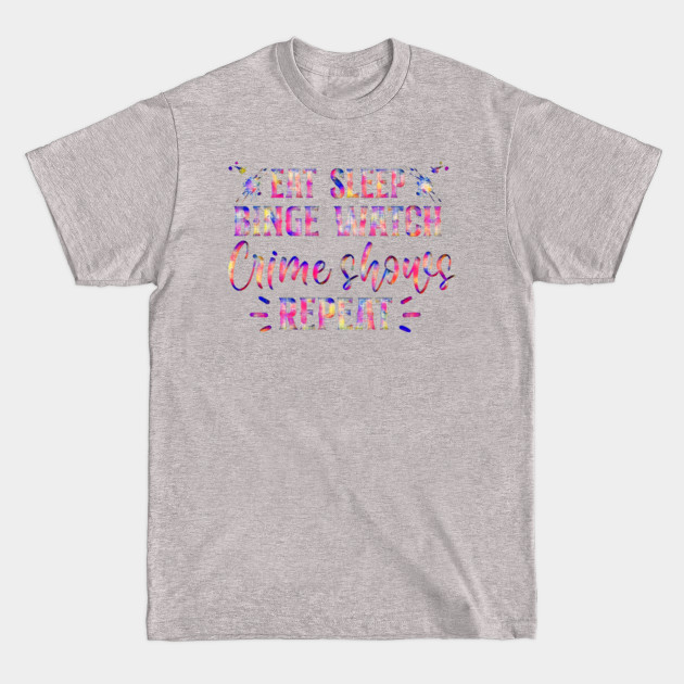 Discover Eat, Sleep, Binge Watch Crime Shows Repeat! Colourful and cool. - True Crime - T-Shirt