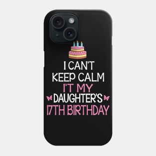 I Can't Keep Calm It's My Daughter's 17th Birthday Happy Father Mother Daddy Mommy Mama Phone Case