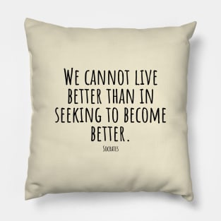 We-cannot-live-better-than-in-seeking-to-become-better.(Socrates) Pillow