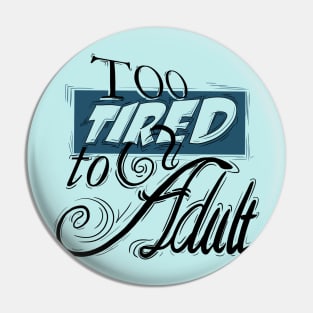 Too Tired to Adult Pin