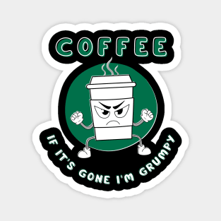 Coffee If It's Gone I'm Grumpy Magnet