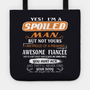 Yes I Am A Spoiled Man But Not Yours I Am Proud Of A Freaking Awesome Fiancee You Hurt Her And They Will Never Find Your Body Awesome Tote