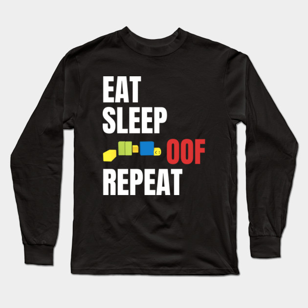 Roblox Oof Eat Sleep Oof Repeat Roblox Long Sleeve T Shirt Teepublic - eat sleep play roblox roblox baseball t shirt teepublic