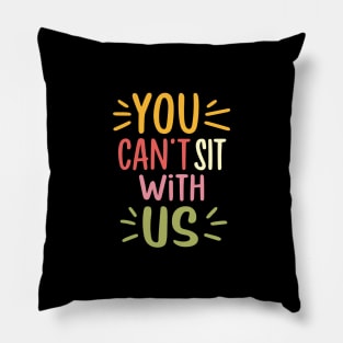 You Can't Sit With Us Pillow