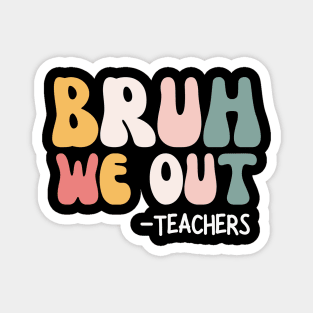 Bruh we out - Teachers End Of School Magnet