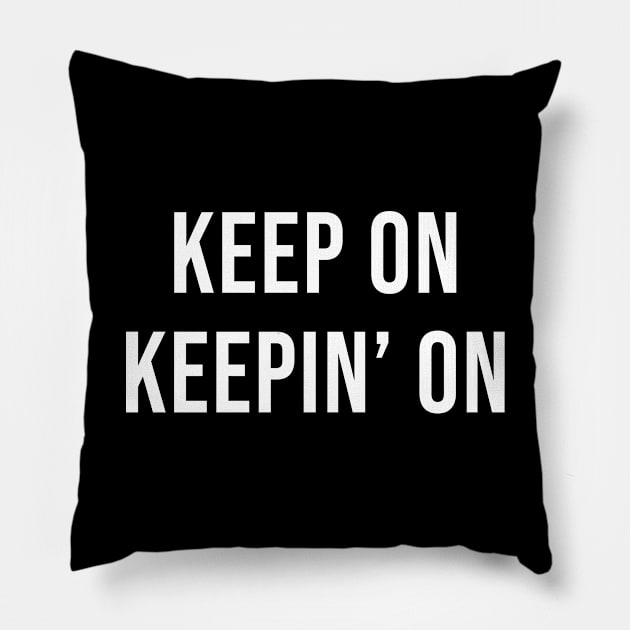 Keep On Keeping On Pillow by martinroj