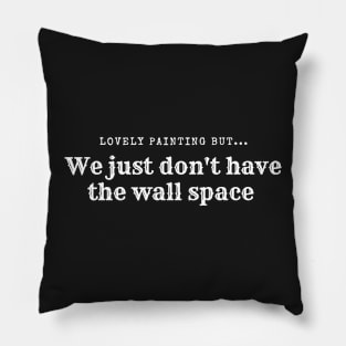 We just don't have the wall space Pillow