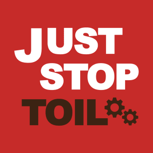 Just Stop Toil T-Shirt