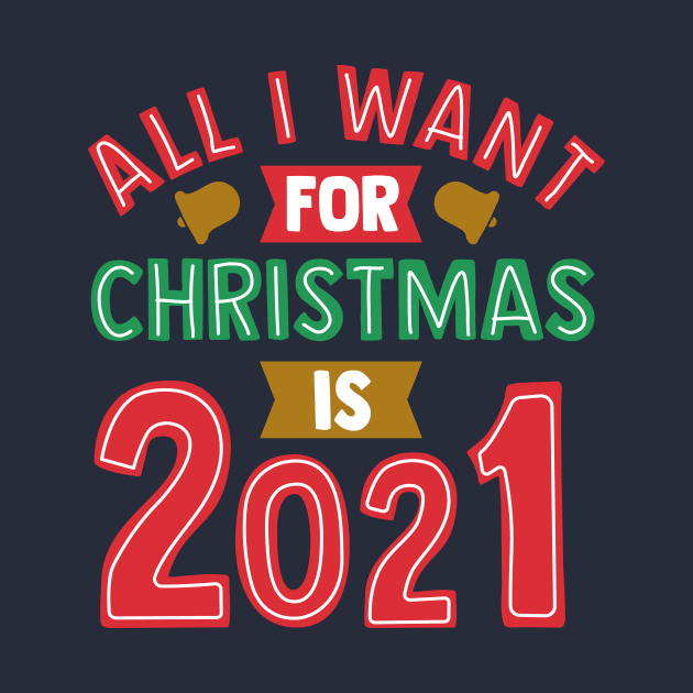 All I Want For Christmas is 2021 by ShirtHappens