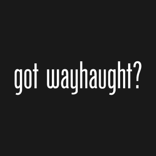 Wynonna Earp - Got Wayhaught? T-Shirt