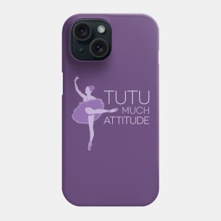 Tutu Much Attitude Phone Case