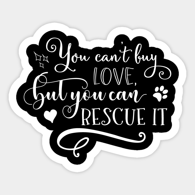 Download You Can T Buy Love But You Can Rescue It You Cant Buy Love But You Can Rescue It Sticker Teepublic