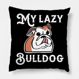 My Lazy Bulldog Pillow