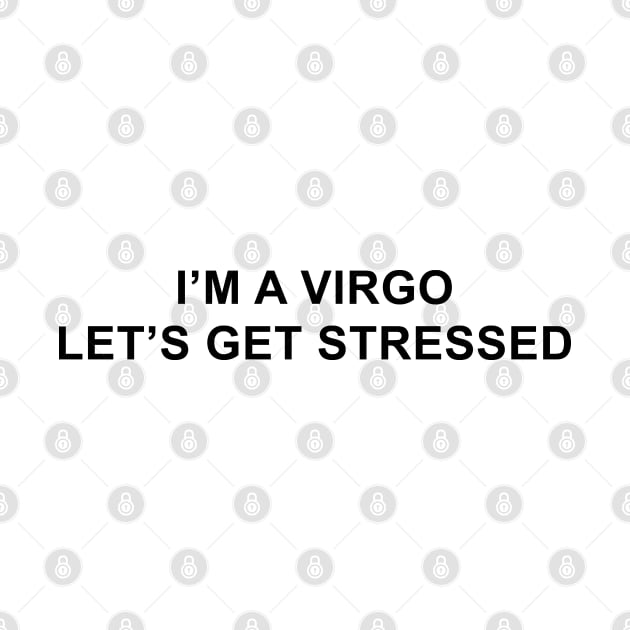 I'm a Virgo Let's Get Stressed by pizzamydarling