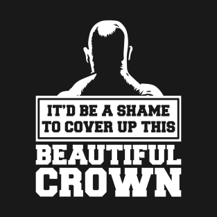 It'd Be a Shame to Cover Up this Crown T-Shirt