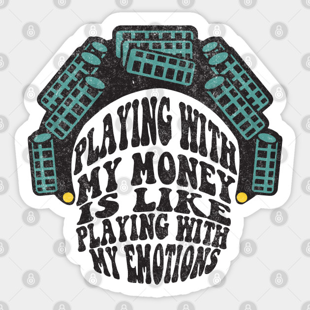 Playing with my money is like playing with my emotions - Big Worm - Sticker