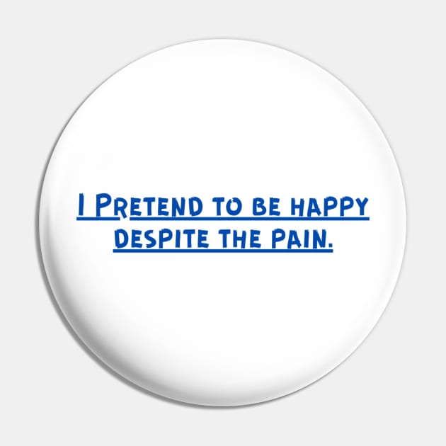 I Pretend to be happy despite the pain. Cancer Fighter Sad Painful Meaningful Words Survival Vibes Typographic Facts slogans for Man's & Woman's Pin by Salam Hadi