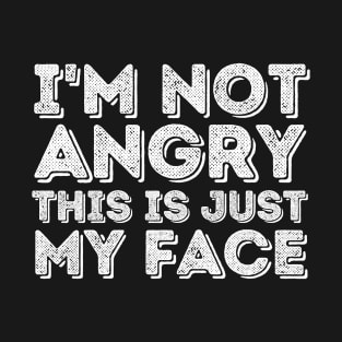 I'm Not Angry This Is Just My Face T-Shirt