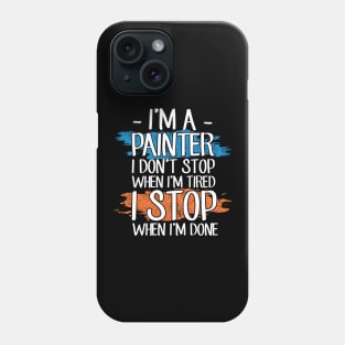 I'm a painter I don't stop when I'm tired I stop when I'm done Phone Case