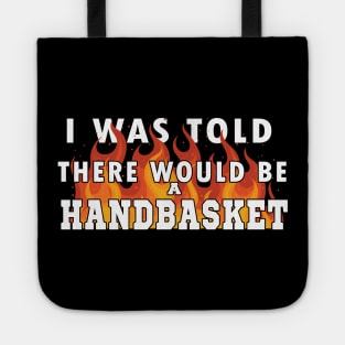 I Was Told There Would Be A Handbasket Tote