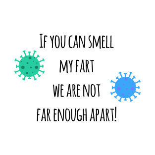 If you can smell my fart we are not far enough apart! T-Shirt