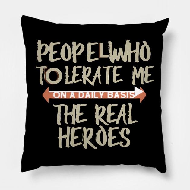 people who tolerate me on a daily basis - The Real Heroes Pillow by CHNSHIRT