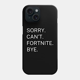 Sorry. Can't. Fortnite. Bye. Phone Case