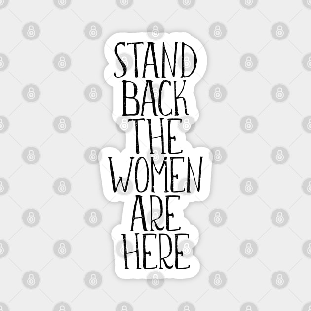 STAND BACK THE WOMEN ARE HERE feminist text slogan Magnet by MacPean