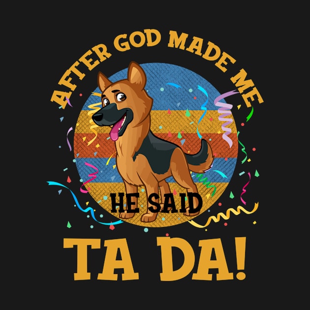 After God Made Me He Said Tada German Shepherd Funny by AxelRoldns