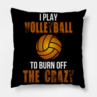 I Play Volleyball To Burn Off The Crazy Pillow