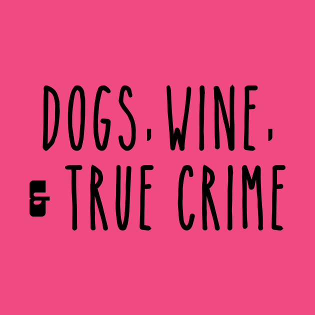 Dogs Wine and True Crime by LaurenElin