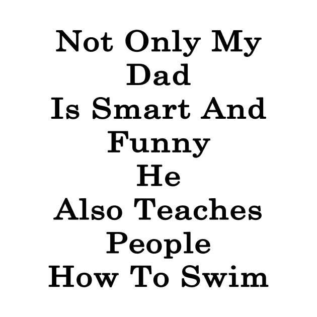 Not Only My Dad Is Smart And Funny He Also Teaches People How To Swim by supernova23