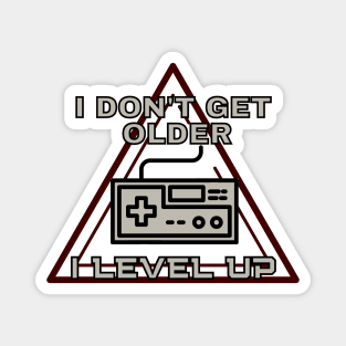 I don't get older i level up - gamer Magnet