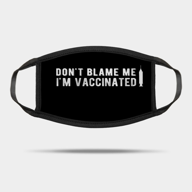 Don't blame me i'm Vaccinated Educated motivated Vaccinated got Pro vaccine 2021 vintage - Educated Motivated Vaccinated - Mask