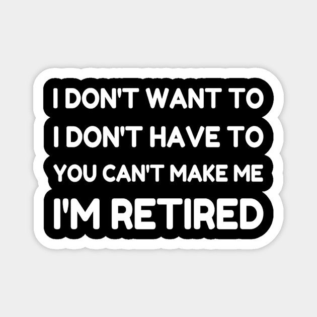 You Can't Make Me I'm Retired Retirement Gift Magnet by finchandrewf