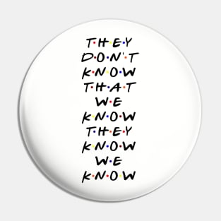 They don't know that we know they know we know. (Black Text) Pin