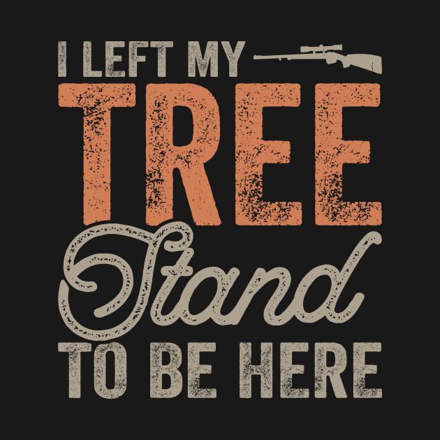 I Left My tree Stand To Be Here T shirt For Women by QueenTees