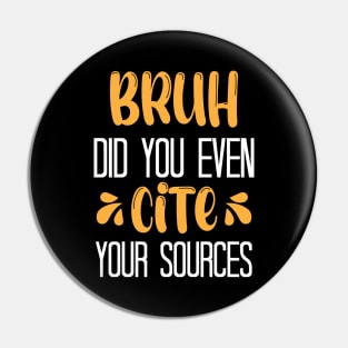 Bruh Did You Even Cite Your Sources Pin