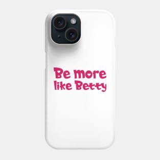 Funny Quote - Gift - Be more like Betty Phone Case