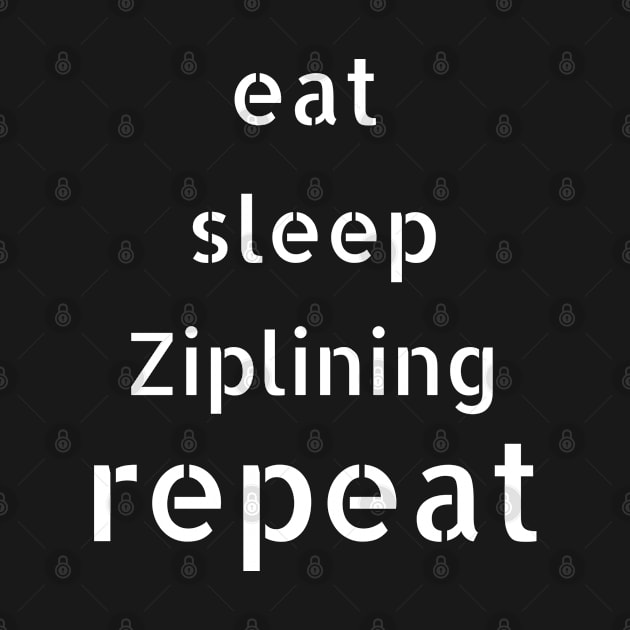 eat sleep ziplining repeat by Love My..