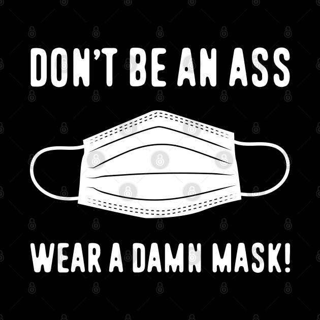 Don't Be An Ass Wear A Damn Mask by bryankremkau