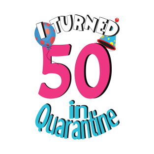 I turned 50 in quarantined T-Shirt