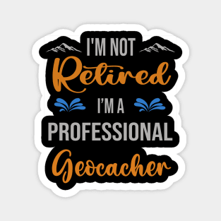 I'm  Not Retired, I'm A Professional Geocacher Outdoor Sports Activity Lover Grandma Grandpa Dad Mom Retirement Gift Magnet