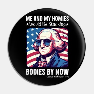 Me And My Homies Would Be Stacking Bodies George Washington Pin